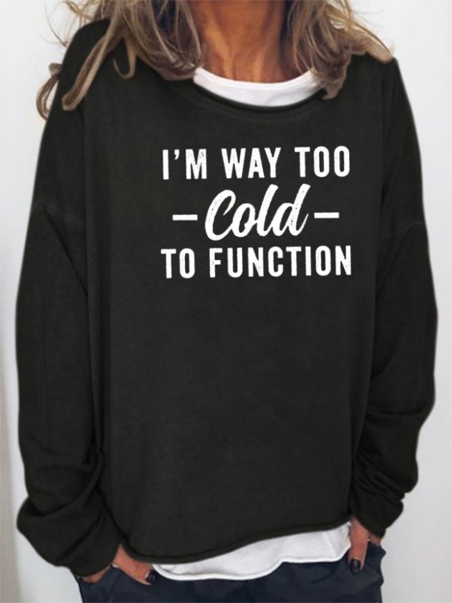 I Am Way Too Cold To Function Sweatshirt
