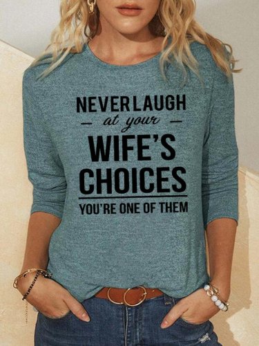 Never Laugh At Your Wifes Choices You Re One Of Them Crew Neck Regular Fit Letter Sweatshirt