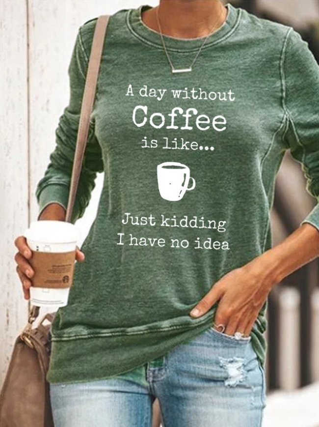 A Day Without Coffee Is Like Just Kidding Women's Sweatshirt