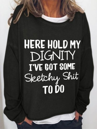 Here Hold My Dignity I've Got Some Sketchy Shit To Do Casual Crew Neck Sweatshirts