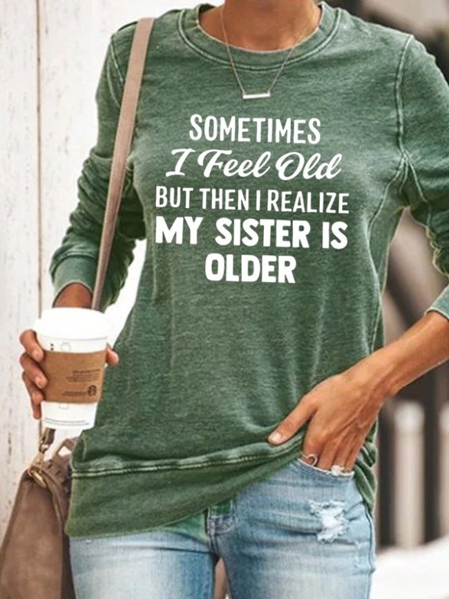 Sometimes I Feel Old But Then I Realize My Sister Is Older Letter Sweatshirt