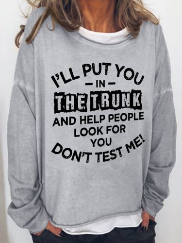 I'll Put You In The Trunk And Help People Look For You Don't Test Me Women‘s Letter Sweatshirt