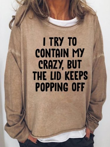 I Try To Contain My Crazy But The Lid Keeps Popping Off Women's Crew Neck Casual Long Sleeve Cotton-Blend Sweatshirt