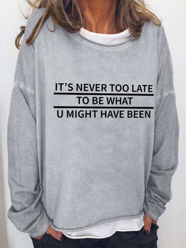 It's Never Too Late To Be What U Might Have Been Crew Neck Long Sleeve Sweatshirts
