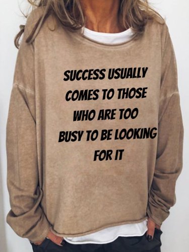 Success usually comes to those who are too busy to be looking for it Sweatshirt