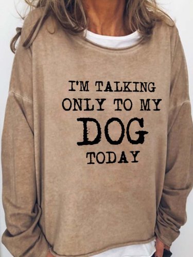 I'm Talking Only To My Dog Today Crew Neck Sweatshirts