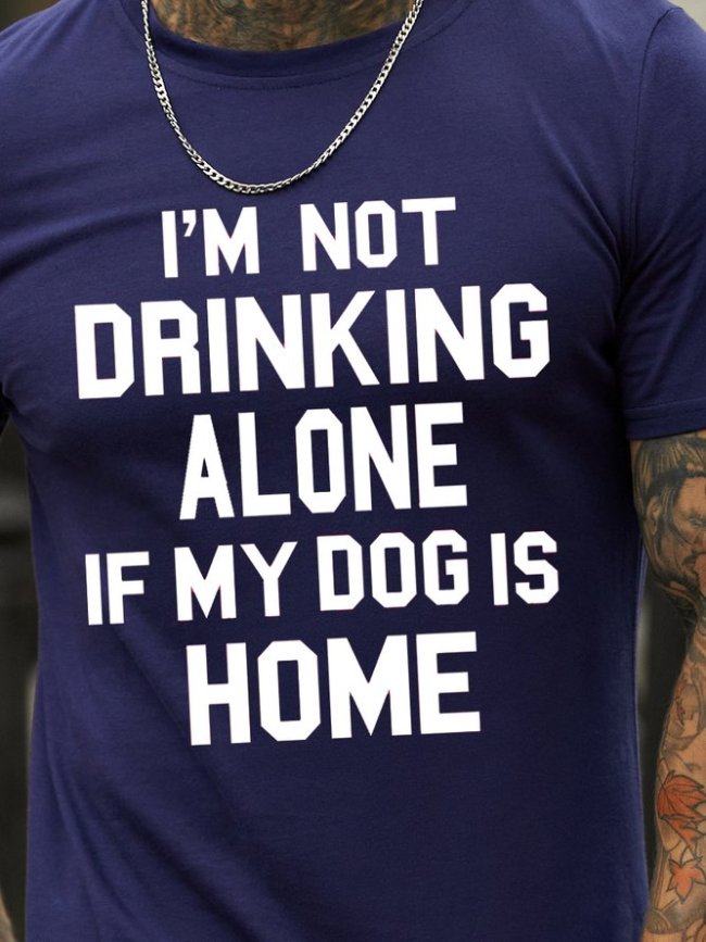 I'm not drinking alone if my dog is home. Man T-shirt.