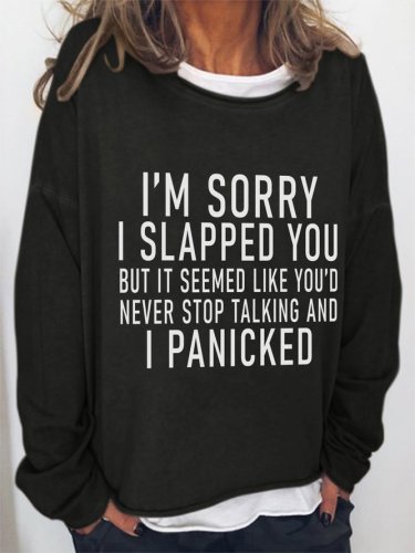 I'm Sorry I Slapped You But It Seemed Like You'd Never Stop Talking And I Panicked Casual Crew Neck Sweatshirt