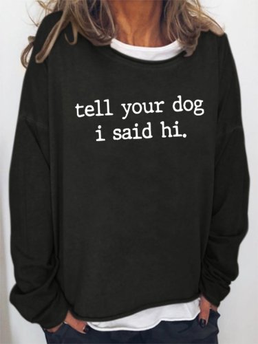 Tell your dog i said hi Sweatshirt