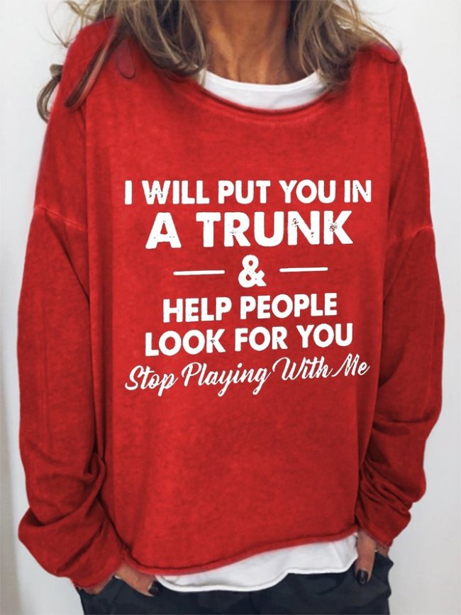 I Will Put You In A Trunk And Help People Look For You Stop Playing With Me Women‘s Loosen Casual Sweatshirt