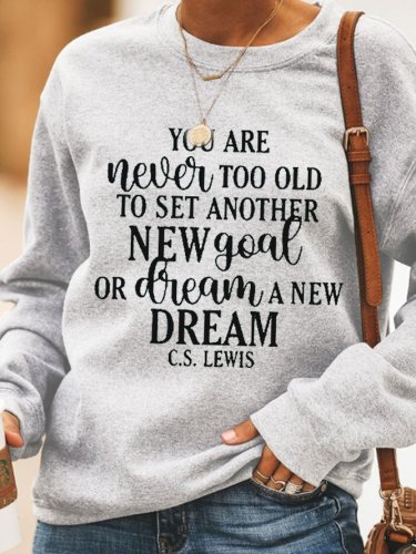 U Are Never Too Old To Set Another Goal Or To Dream A New Dream Long Sleeve Casual Sweatshirt