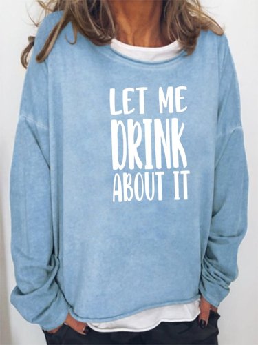 Let Me Drink About It Sweatshirt
