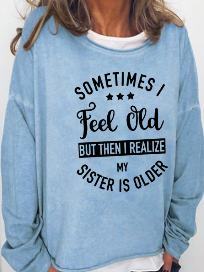 Sometime I Feel Old But Then I Realize My Sister Is Older Long Sleeve Shirts & Tops