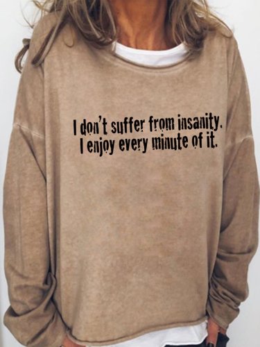 I Don't Suffer From Insanity I Enjoy Every Minute Of It Casual Sweatshirt