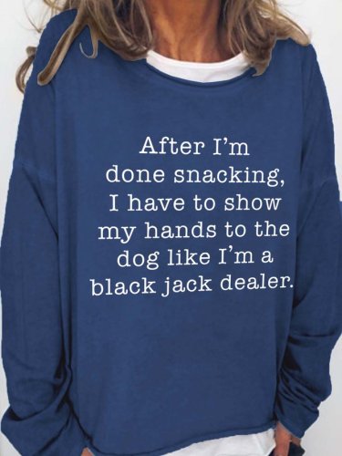 After I'm Done Snacking I Have To Show My Hands To The Dog Like I'm A Black Jack Dealer Cotton Blends Sweatshirts