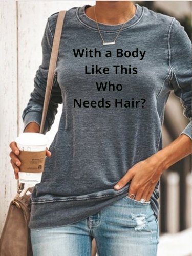 With a Body Like This Who Needs Hair Sweatshirt