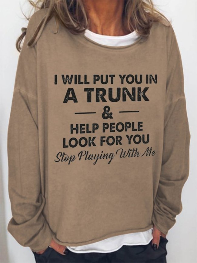 I Will Put You In A Trunk And Help People Look For You Stop Playing With Me Women‘s Loosen Casual Sweatshirt