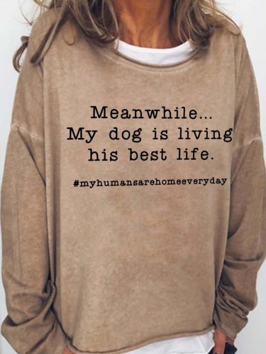 Meanwhile My Dog Is Living His Best Life Crew Neck Casual Sweatshirts