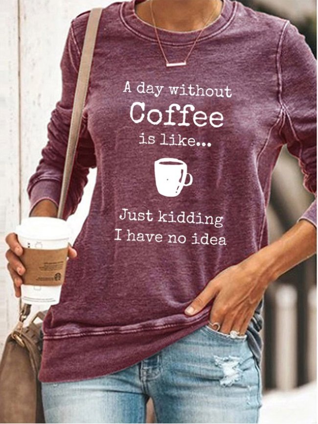 A Day Without Coffee Is Like Just Kidding Women's Sweatshirt