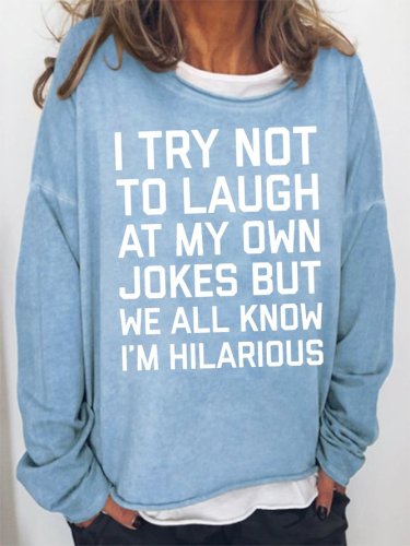 I Try Not to Laugh at My Own Jokes But We All Know I'm Hilarious Sweatshirt