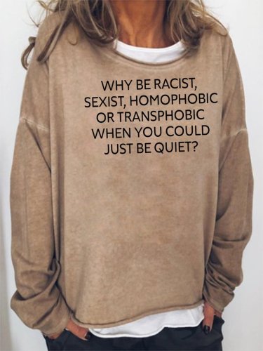 Why Be Racist Sexist Homophobic be quiet LGBT Sweatshirt