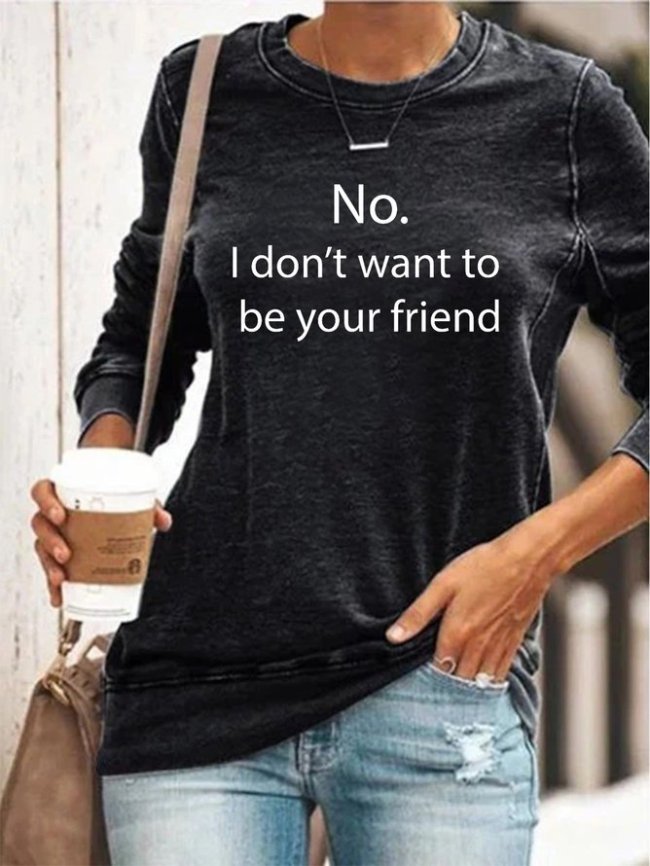No. I don't want to be your friend Sweatshirt