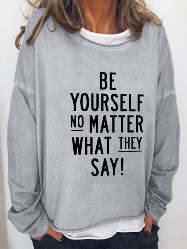 Be Yourself No Matter What They Say Casual Long Sleeve Cotton-Blend Sweatshirt