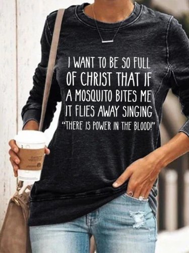 I Want to Be So Full of Christ That If A Mosquito Bites Me Loosen Letter Casual Sweatshirt