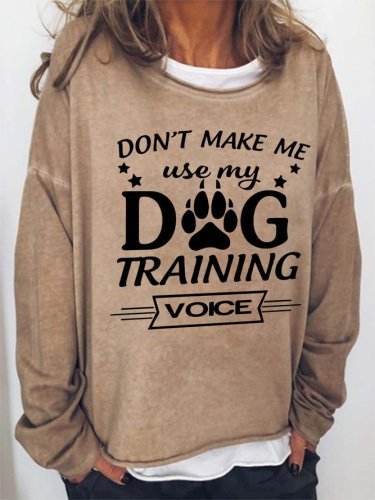 Don't Make Me Use My Dog Training Voice Crew Neck Casual Sweatshirts