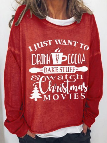 I Just Want To Drink Hot Cocoa Bake Stuff And Watch Christmas Movies Casual Sweatshirts