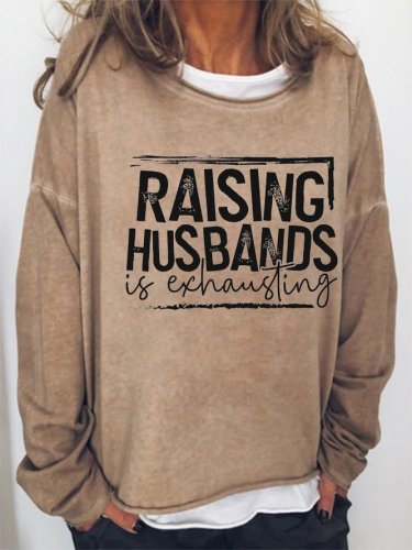 Raising Husbands Is Exhausting Casual Letter Sweatshirt