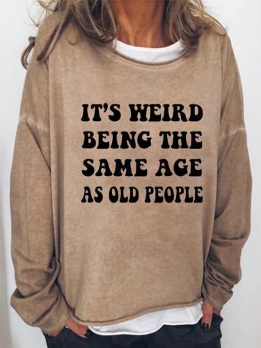 It's Weird Being The Same Age As Old People Women's Crew Neck Casual Sweatshirt