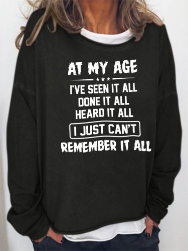 At My Age I've Seen It All Done It All Sweatshirt