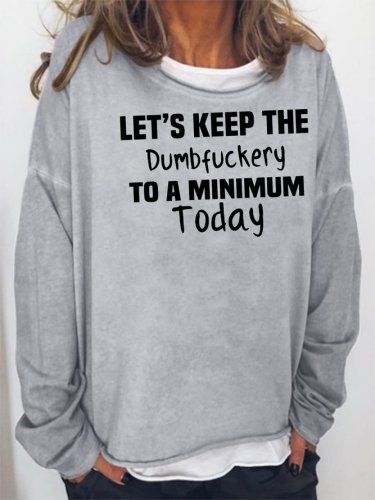 Let's Keep the Dumbfuckery to A Minimum Today Sweatshirt