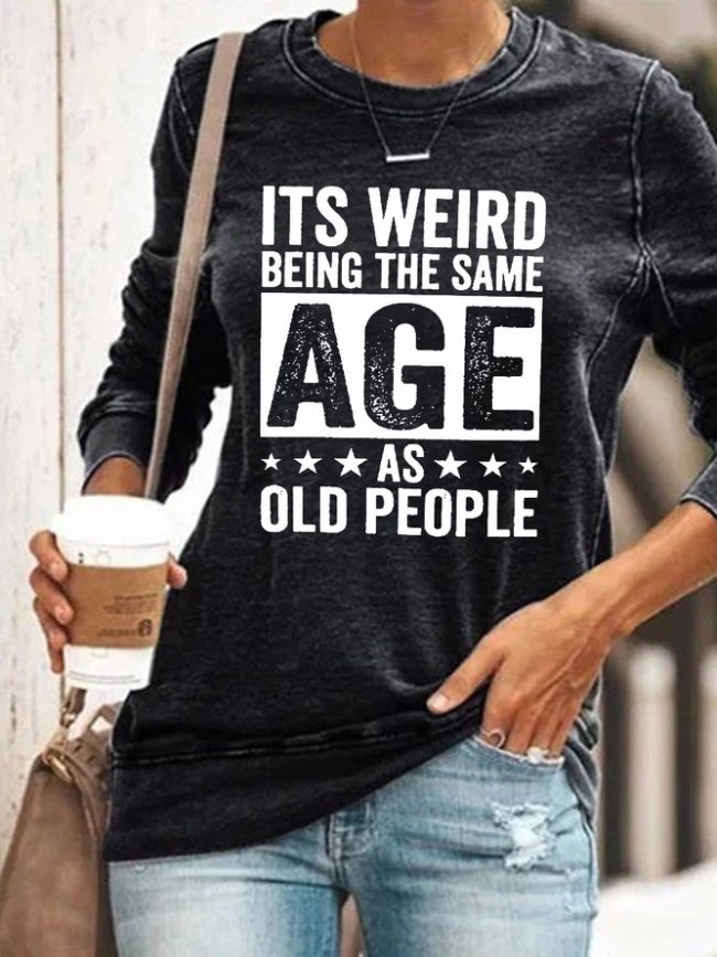 It's Weird Being The Same Age As Old People Letter Crew Neck Sweatshirt