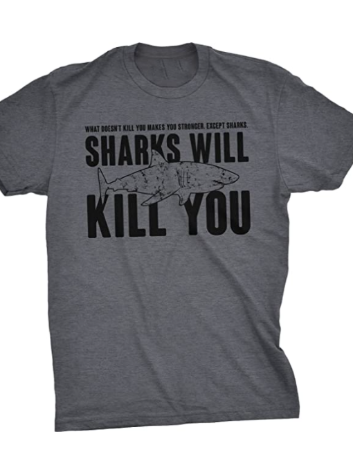 What doesn't kill you makes you stronger ,except sharks.Printed round neck short-sleeved cotton T-shirt