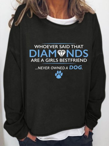 Whoever Said That Diamonds Are A Girls Best Friend Never Owned A Dog Women's Sweatshirt
