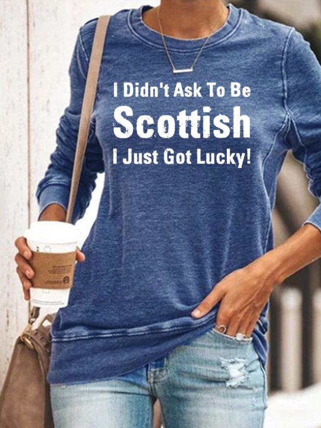 I didn't ask to be scottish I Just got lucky Sweatshirt