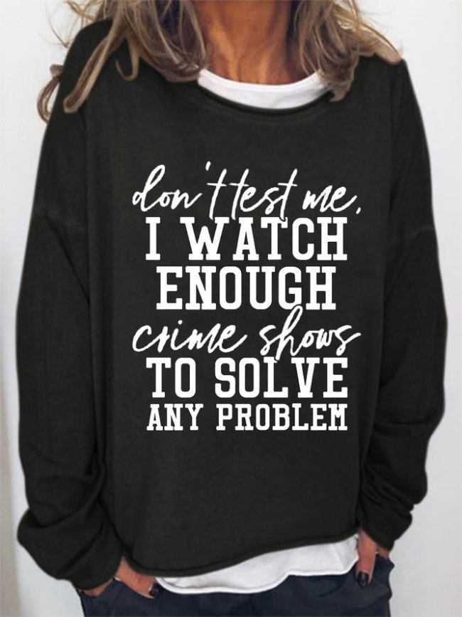 Don't Test Me I Watch Enough Crime Shows Funny Saying Sweatshirt