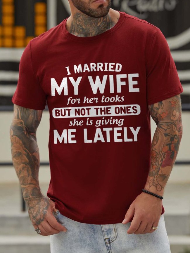 I Married My Wife For Her Looks But Not The Ones She Is Giving Me Lately Crew Neck Short Sleeve Casual Shirts & Tops