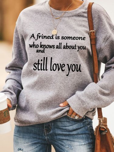 A Friend Is Someone Who Knows All About You And Still Loves You Long Sleeve Cotton-Blend Sweatshirt