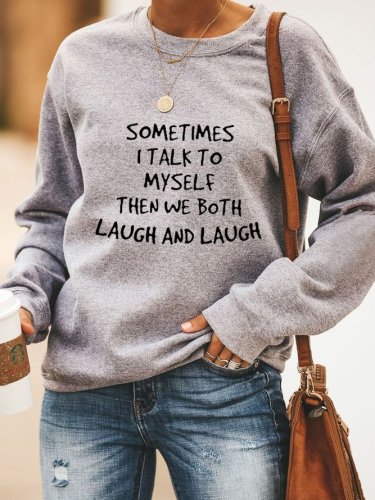 Sometimes I Talk To Myself Then We Both Laugh and Laugh Casual Sweatshirt Top