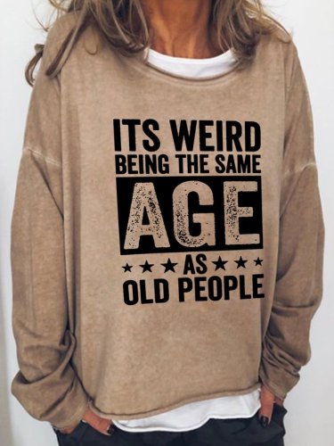 It'S Weird Being The Same Age As Old People Letter Round Neck Casual Sweatshirt