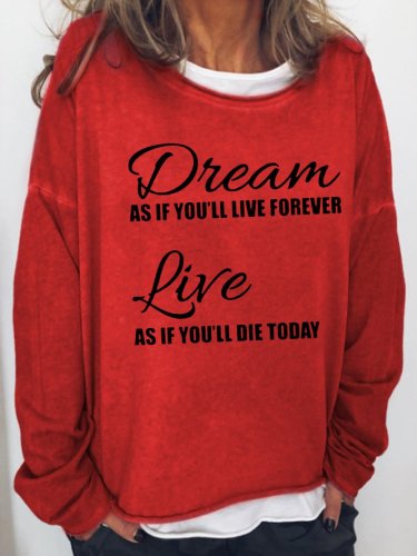 Dream As If You’Ll Live Forever. Live As If You’Ll Die Today Long Sleeve Sweatshirt