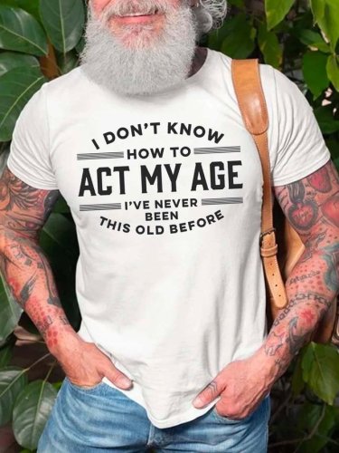 Men's I Don't Know How to Act My Age I've Never Been This Old Before Crew Neck Casual Shirts & Tops