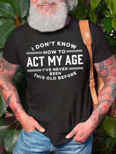 Men's I Don't Know How to Act My Age I've Never Been This Old Before Crew Neck Casual Shirts & Tops