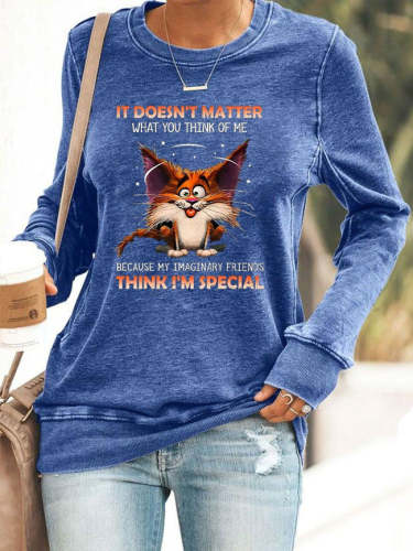 Women's It Doesn't Matter What You Think Of Me Because My Imaginary Friends Think I'm Special Sweatshirt