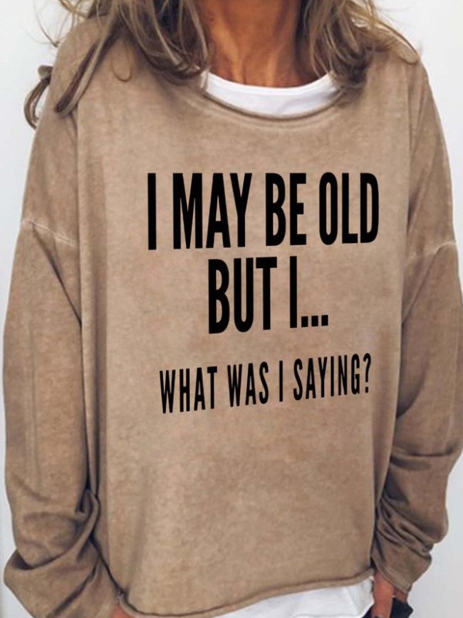 I May Be Old But I What Was I Saying Casual Sweatshirts