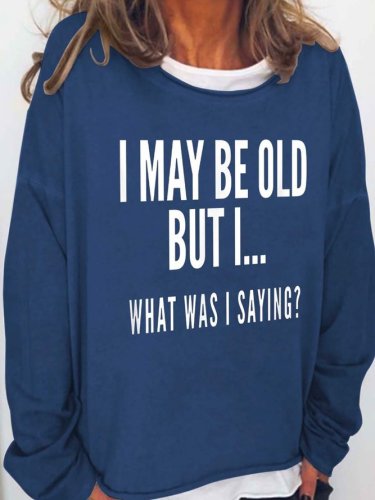 I May Be Old But I What Was I Saying Casual Sweatshirts