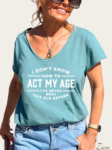 I Don't Know How To Act My Age I've Never Been This Old Before Shirt Women's Causal Loose Short Sleeve Top Spring Plus Size Shirt